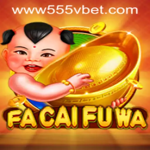 Discovering FaCaiFuWa: The Thrilling World of 555Vbet.COM